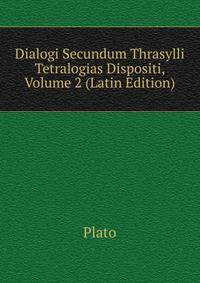 Dialogi Secundum Thrasylli Tetralogias Dispositi, Volume 2 (Latin Edition)