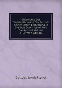 Geschichte Des Christenthums in Der Periode Seiner Ersten Einfuhrung in Die Welt Durch Jesum Und Die Apostel, Volume 2 (German Edition)