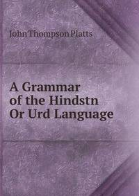 A Grammar of the Hindstn Or Urd Language