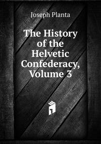 The History of the Helvetic Confederacy, Volume 3