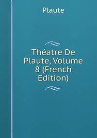 Theatre De Plaute, Volume 8 (French Edition)