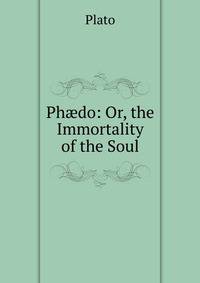 Ph?do: Or, the Immortality of the Soul