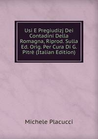 Usi E Pregiudizj Dei Contadini Della Romagna, Riprod. Sulla Ed. Orig. Per Cura Di G. Pitre (Italian Edition)
