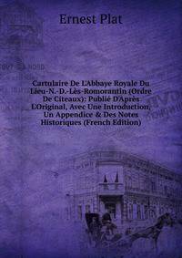 Cartulaire De L'Abbaye Royale Du Lieu-N.-D.-L?s-Romorantin (Ordre De Citeaux): Publi? D'Apr?s L'Original, Avec Une Introduction, Un Appendice &amp; Des Notes Historiques (French Edition)