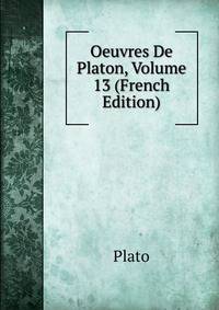 Oeuvres De Platon, Volume 13 (French Edition)
