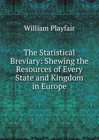 The Statistical Breviary: Shewing the Resources of Every State and Kingdom in Europe
