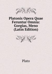 Platonis Opera Quae Feruntur Omnia: Gorgias, Meno (Latin Edition)