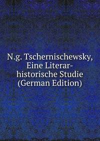 N.g. Tschernischewsky, Eine Literar-historische Studie (German Edition)