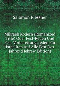 Mikraeh Kodesh (Romanized Title) Oder Fest-Reden Und Fest-Vorbereitungsreden Fur Israeliten Auf Alle Fest Des Jahres (Hebrew Edition)