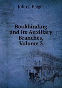 Bookbinding and Its Auxiliary Branches, Volume 3