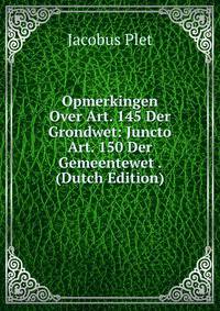 Opmerkingen Over Art. 145 Der Grondwet: Juncto Art. 150 Der Gemeentewet . (Dutch Edition)