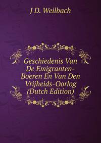 Geschiedenis Van De Emigranten-Boeren En Van Den Vrijheids-Oorlog (Dutch Edition)