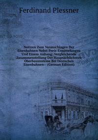 Notizen Zum Veranschlagen Der Eisenhahnen Nebst Preis-Ermittelungen Und Einem Anhang: Vergleichende Zusammenstellung Der Haupsachlichsten Oberbausnsteme Bei Deutschen Eisenbahnen-- (German Edition)