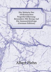 Die Malaria Der Afrikanischen Negerbevolkerung: Besonders Mit Bezug Auf Die Immunitatsfrage (German Edition)