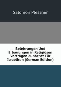 Belehrungen Und Erbauungen in Religiosen Vortragen Zunachst Fur Israeliten (German Edition)