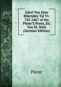G?rel Von Dem Bl?enden Tal Vv. 743-5467 of the Pleier'S Poem, Ed. Von M. Walz (German Edition)