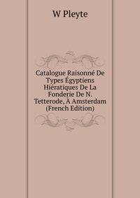 Catalogue Raisonne De Types Egyptiens Hieratiques De La Fonderie De N. Tetterode, A Amsterdam (French Edition)