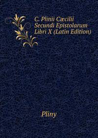 C. Plinii C?cilii Secundi Epistolarum Libri X (Latin Edition)