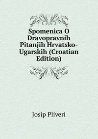Spomenica O Dravopravnih Pitanjih Hrvatsko-Ugarskih (Croatian Edition)