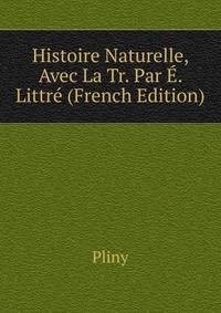 Histoire Naturelle, Avec La Tr. Par E. Littre (French Edition)