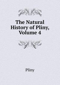 The Natural History of Pliny, Volume 4