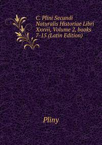 C. Plini Secundi Naturalis Historiae Libri Xxxvii, Volume 2, books 7-15 (Latin Edition)