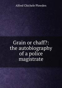 Grain or chaff?: the autobiography of a police magistrate