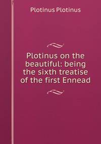 an essay on the beautiful plotinus W hat, then, must be the condition of that being, who beholds the beautiful itself plotinus (an essay on the beautiful. an essay on the beautiful plotinus W hat, then, must be the condition of that being, who beholds the beautiful itself plotinus (an essay on the beautiful.