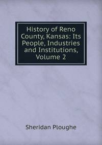 History of Reno County, Kansas: Its People, Industries and Institutions, Volume 2