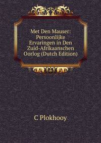 Met Den Mauser: Persoonlijke Ervaringen in Den Zuid-Afrikaanschen Oorlog (Dutch Edition)