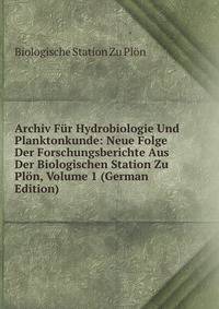 Archiv Fur Hydrobiologie Und Planktonkunde: Neue Folge Der Forschungsberichte Aus Der Biologischen Station Zu Plon, Volume 1 (German Edition)