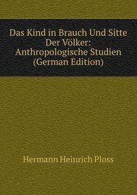 Das Kind in Brauch Und Sitte Der Volker: Anthropologische Studien (German Edition)