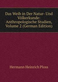 Das Weib in Der Natur- Und Volkerkunde: Anthropologische Studien, Volume 2 (German Edition)