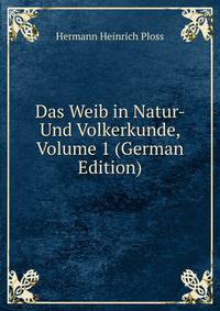 Das Weib in Natur- Und Volkerkunde, Volume 1 (German Edition)