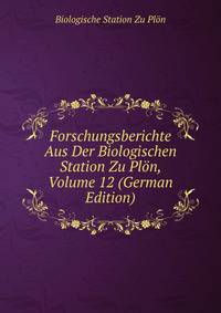 Forschungsberichte Aus Der Biologischen Station Zu Plon, Volume 12 (German Edition)