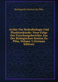 Archiv Fur Hydrobiologie Und Planktonkunde: Neue Folge Der Forschungsberichte Aus Der Biologischen Station Zu Plon, Volume 3 (German Edition)