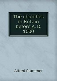 The churches in Britain before A. D. 1000