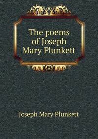 The poems of Joseph Mary Plunkett