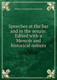 Speeches at the bar and in the senate. Edited with a Memoir and historical notices