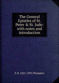 The General Epistles of St. Peter &amp; St. Jude: with notes and introduction