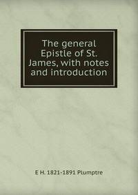 The general Epistle of St. James, with notes and introduction