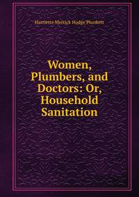 Women, Plumbers, and Doctors: Or, Household Sanitation