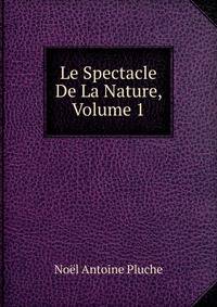 Le Spectacle De La Nature, Volume 1