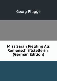 Miss Sarah Fielding Als Romanschriftstellerin . (German Edition)
