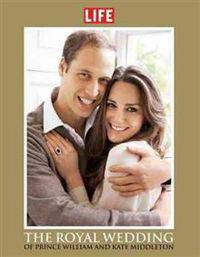 LIFE The Royal Wedding of Prince William and Kate Middleton: Expanded, Commemorative Edition