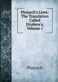 Plutarch's Lives: The Translation Called Drydens's, Volume 1