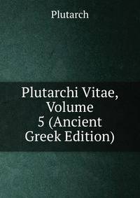 Plutarchi Vitae, Volume 5 (Ancient Greek Edition)
