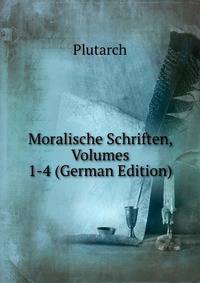 Moralische Schriften, Volumes 1-4 (German Edition)