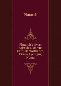 Plutarch's Lives: Aristides, Marcus Cato, Demosthenes, Cicero, Lycurgus, Numa