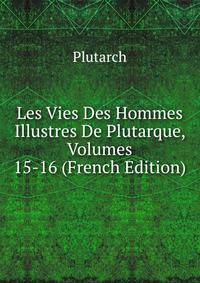 Les Vies Des Hommes Illustres De Plutarque, Volumes 15-16 (French Edition)